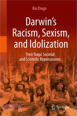 Darwin's Racism, Sexism, and Idolization: Their Tragic Societal and Scientific Repercussions