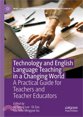 Technology and English Language Teaching in a Changing World: A Practical Guide for Teachers and Teacher Educators