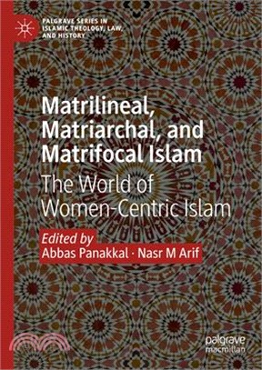 Matrilineal, Matriarchal, and Matrifocal Islam: The World of Women-Centric Islam