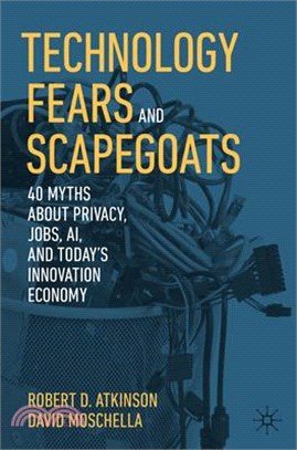 Technology Fears and Scapegoats: 40 Myths about Privacy, Jobs, Ai, and Today's Innovation Economy