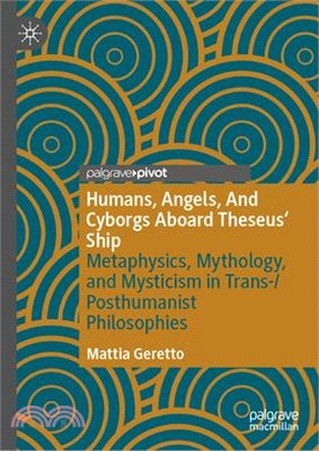 Humans, Angels, and Cyborgs Aboard Theseus' Ship: Metaphysics, Mythology, and Mysticism in Trans-/Posthumanist Philosophies