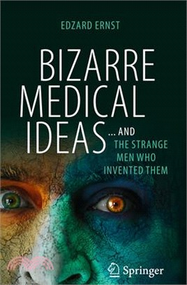 Bizarre Medical Ideas: ... and the Strange Men Who Invented Them