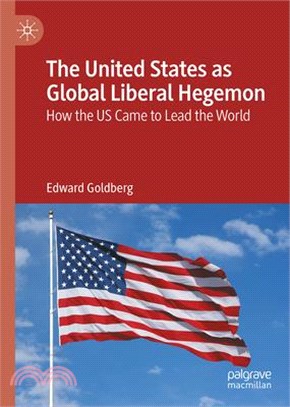 The United States as Global Liberal Hegemon: How the Us Came to Lead the World