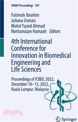 4th International Conference for Innovation in Biomedical Engineering and Life Sciences: Proceedings of Icibel 2022, December 10-13, 2022, Kuala Lumpu