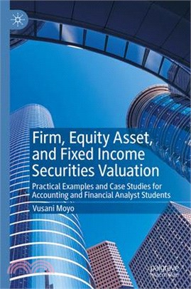 Firm, Equity Asset, and Fixed Income Securities Valuation: Practical Examples and Case Studies for Accounting and Financial Analysts Students