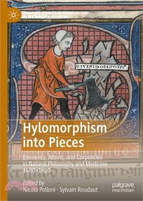 Hylomorphism Into Pieces: Elements, Atoms, and Corpuscles in Natural Philosophy and Medicine, 1400-1600