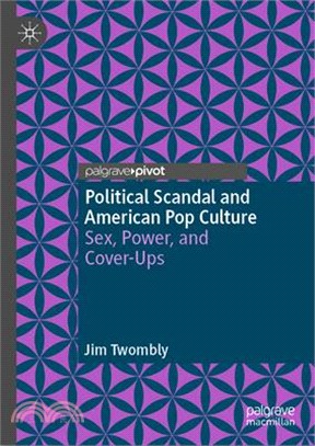 Political Scandal and American Pop Culture: Sex, Power, and Cover-Ups