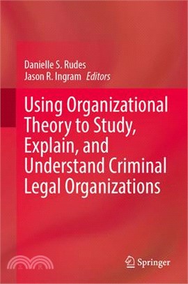 Using Organizational Theory to Study, Explain, and Understand Criminal Legal Organizations