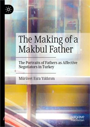 The Making of a Makbul Father: The Portraits of Fathers as Affective Negotiators in Turkey