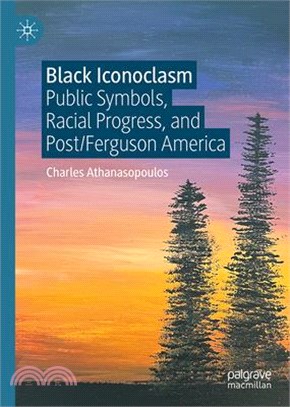 Black Iconoclasm: Public Symbols, Racial Progress, and Post/Ferguson America