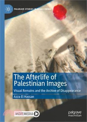 The Afterlife of Palestinian Images: Visual Remains and the Archive of Disappearance