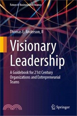 Visionary Leadership: A Guidebook for 21st Century Organizations and Entrepreneurial Teams