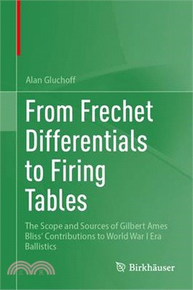 From Frechet Differentials to Firing Tables: The Scope and Sources of Gilbert Ames Bliss' Contributions to World War I Era Ballistics