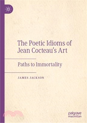 The Poetic Idioms of Jean Cocteau's Art: Paths to Immortality