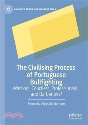 The Civilising Process of Portuguese Bullfighting: Warriors, Courtiers, Professionals...and Barbarians?