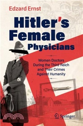 Hitler's Female Physicians：Women Doctors During the Third Reich and Their Crimes Against Humanity