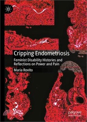 Cripping Endometriosis: Feminist Disability Histories and Reflections on Power and Pain