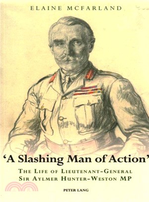 A Slashing Man of Action ― The Life of Lieutenant-general Sir Aylmer Hunter-weston Mp