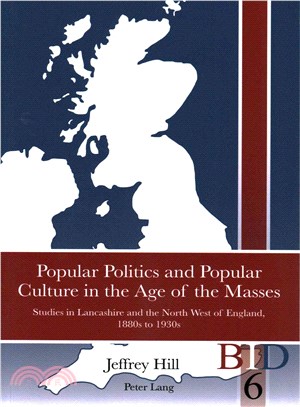 Popular Politics and Popular Culture in the Age of the Masses ― Studies in Lancashire and the North West of England, 1880s to 1930s