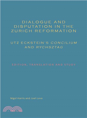 Dialogue and Disputation in the Zurich Reformation ― Utz Eckstein??Concilium and Rychsztag: Edition, Translation and Study