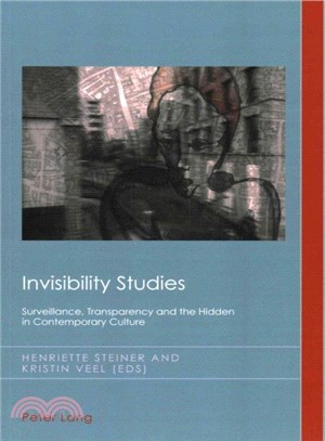 Invisibility Studies ─ Surveillance, Transparency and the Hidden in Contemporary Culture