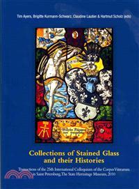 Collections of Stained Glass and Their Histories / Glasmalerei-sammlungen Und Ihre Geschichte / Les Collections De Vitraux Et Leur Histoire