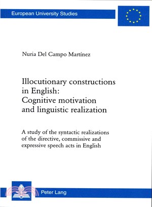 Illocutionary Constructions in English ― Cognitive Motivation and Linguistic Realization - a Study of the Syntactic Realizations of the Directive, Commissive and Expressive Speech Acts in Eng