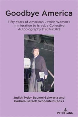 Goodbye America: Fifty Years of American-Jewish Women's Immigration to Israel, a Collective Autobiography (1967-2017)