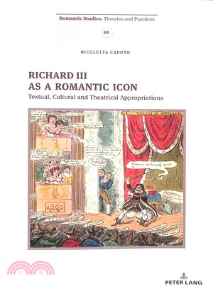 Richard III As a Romantic Icon ― Textual, Cultural and Theatrical Appropriations