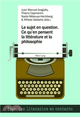 Le Sujet En Question. Ce Qu'en Pensent La Litterature Et La Philosophie：El Sujeto En Cuestion. Lo Que Piensan La Literatura Y La Filosofia