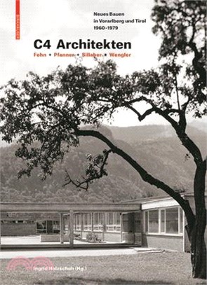 C4 Architekten: Fohn + Pfanner + Sillaber + Wengler: Neues Bauen in Vorarlberg Und Tirol 1960-1979