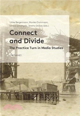 Connect and Divide : The Practice Turn in Media Studies