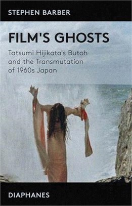 Film's Ghosts ― Tatsumi Hijikata's Butoh and the Transmutation of 1960s Japan