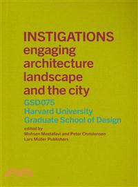 Instigations—Engaging Architecture Landscape and the City: GSD075 Harvard University Graduate School of Design