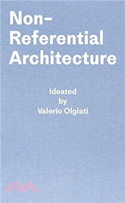 Non-Referential Architecture : Ideated by Valerio Olgiati and Written by Markus Breitschmid