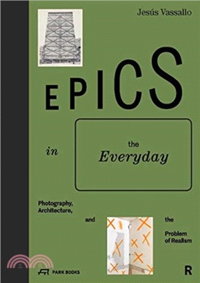 Epics in the Everyday - Photography, Architecture, and the Problem of Realism