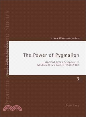 The Power of Pygmalion ― Ancient Greek Sculpture in Modern Greek Poetry, 1860-1960