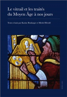 Le vitrail et les traites du Moyen Age a nos jours：Actes du XXIII e colloque international du "Corpus Vitrearum"- Tours 3-7 juillet 2006