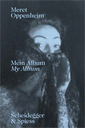 Meret Oppenheim--My Album: The Autobiographical Album "From Childhood Till 1943" and a Handwritten Biography