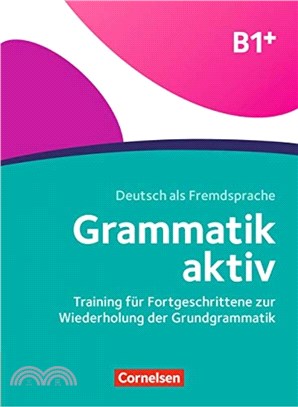 Grammatik aktiv (B1+) - Training für Fortgeschrittene zur Wiederholung der Grundgrammatik: Übungsbuch