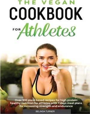 The Vegan Cookbook for Athletes: Over 100 Plant Based Recipes for High Protein Healthy Nutrition for Athletes with 7 days Meal Plans for increasing St