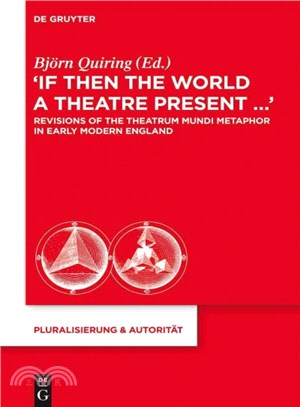 If Then the World a Theatre Present? ― Revisions of the Theatrum Mundi Metaphor in Early Modern England