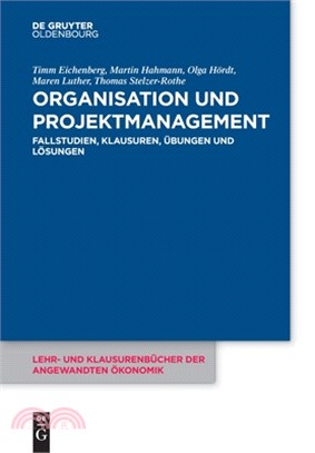 Organisation Und Projektmanagement: Fallstudien, Klausuren, Übungen Und Lösungen