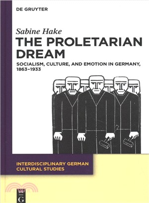 The Proletarian Dream ― Socialism, Culture, and Emotion in Germany 1863-1933