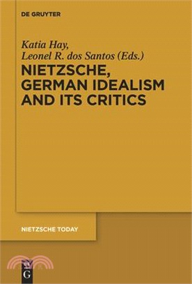 Nietzsche, German Idealism and Its Critics