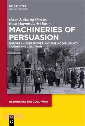 Machineries of Persuasion ― European Soft Power and Public Diplomacy During the Cold War
