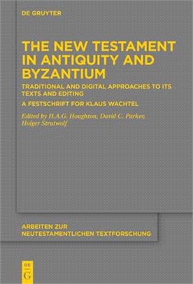The New Testament in Antiquity and Byzantium ― Traditional and Digital Approaches to Its Texts and Editing a Festschrift for Klaus Wachtel
