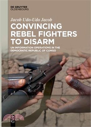 Convincing Rebel Fighters to Disarm ― Un Information Operations in the Democratic Republic of Congo