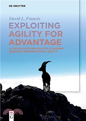 Exploiting Agility for Advantage：A Step-by-Step Process for Acquiring Requisite Organisational Agility