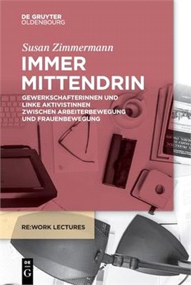 Immer Mittendrin: Gewerkschafterinnen Und Linke Aktivistinnen Zwischen Arbeiterbewegung Und Frauenbewegung